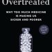 Discover the Shocking Truth in This Eye-Opening Review: Overtreated: Why Too Much Medicine Is Making Us Sicker and Poorer Discover the Shocking Truth in This Eye-Opening Review: Overtreated: Why Too Much Medicine Is Making Us Sicker and Poorer