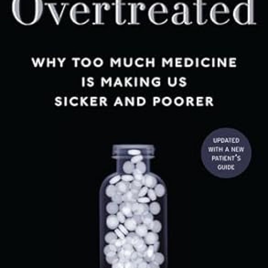 Discover the Shocking Truth in This Eye-Opening Review: Overtreated: Why Too Much Medicine Is Making Us Sicker and Poorer Discover the Shocking Truth in This Eye-Opening Review: Overtreated: Why Too Much Medicine Is Making Us Sicker and Poorer