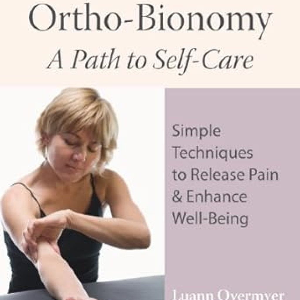 Transform Your Well-Being with This Comprehensive Guide: Ortho-Bionomy: A Path to Self-Care Transform Your Well-Being with This Comprehensive Guide: Ortho-Bionomy: A Path to Self-Care