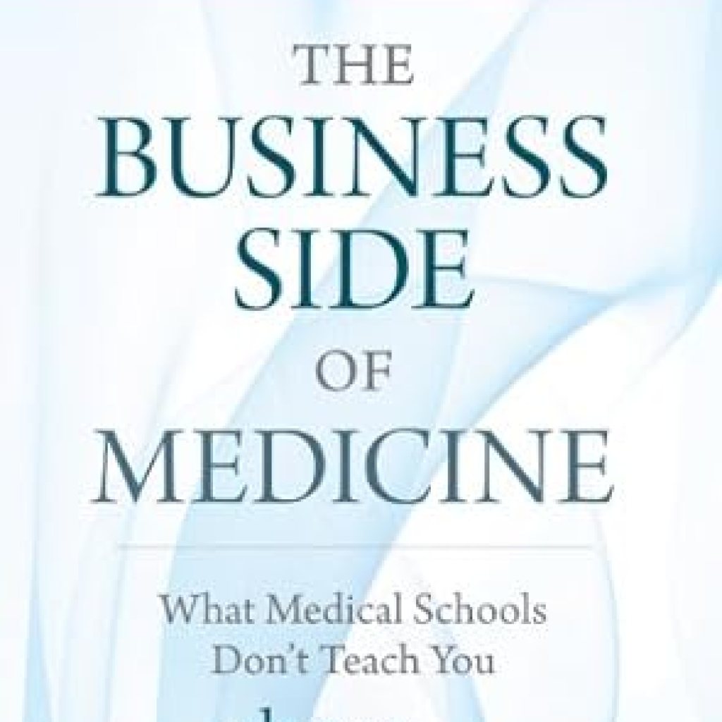 Unlocking Secrets in Healthcare: A Must-Read Review of ‘The Business Side of Medicine: What Medical Schools Don’t Teach You’ Unlocking Secrets in Healthcare: A Must-Read Review of ‘The Business Side of Medicine: What Medical Schools Don’t Teach You’
