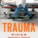 An Unforgettable Journey Through Crisis: A Review of ‘Trauma: My Life as an Emergency Surgeon’ An Unforgettable Journey Through Crisis: A Review of ‘Trauma: My Life as an Emergency Surgeon’