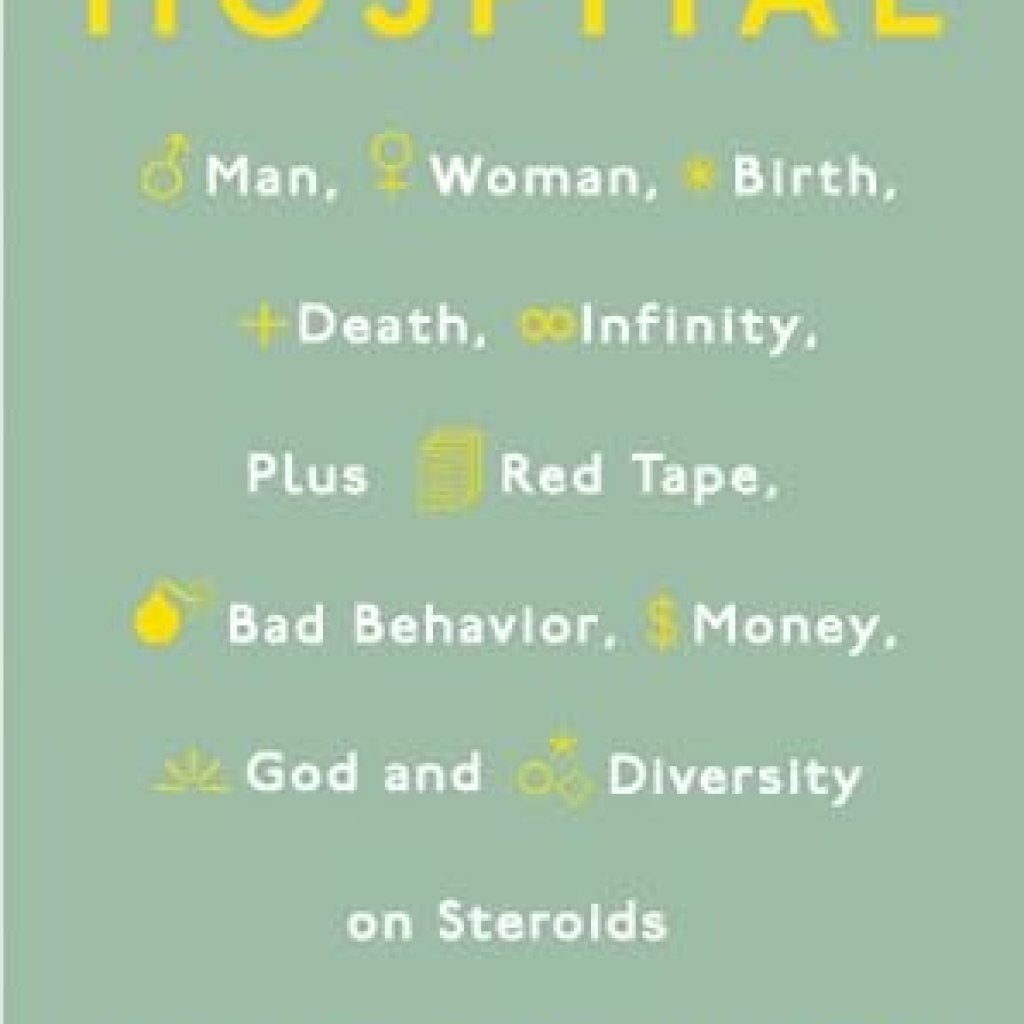 Discover the Unfiltered Truth About Healthcare in ‘Hospital: Man, Woman, Birth, Death, Infinity, Plus Red Tape, Bad Behavior, Money, God, and Diversity on Steroids’ Discover the Unfiltered Truth About Healthcare in ‘Hospital: Man, Woman, Birth, Death, Infinity, Plus Red Tape, Bad Behavior, Money, God, and Diversity on Steroids’