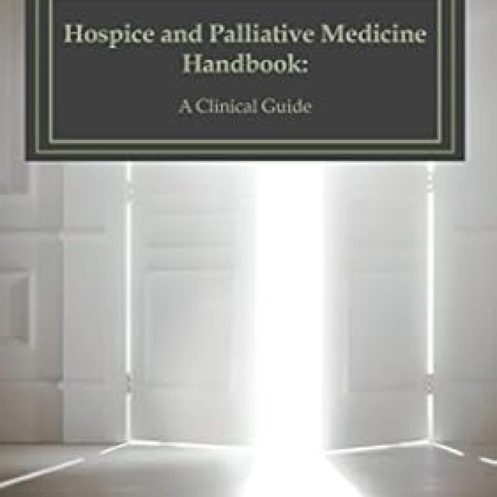 An Essential Resource for Compassionate Care: Hospice and Palliative Medicine Handbook: A Clinical Guide An Essential Resource for Compassionate Care: Hospice and Palliative Medicine Handbook: A Clinical Guide