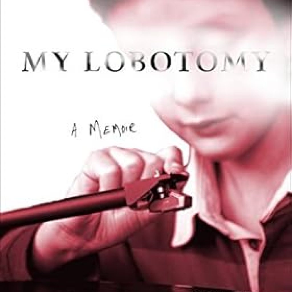 Unforgettable and Eye-Opening: A Review of My Lobotomy: A Memoir Unforgettable and Eye-Opening: A Review of My Lobotomy: A Memoir