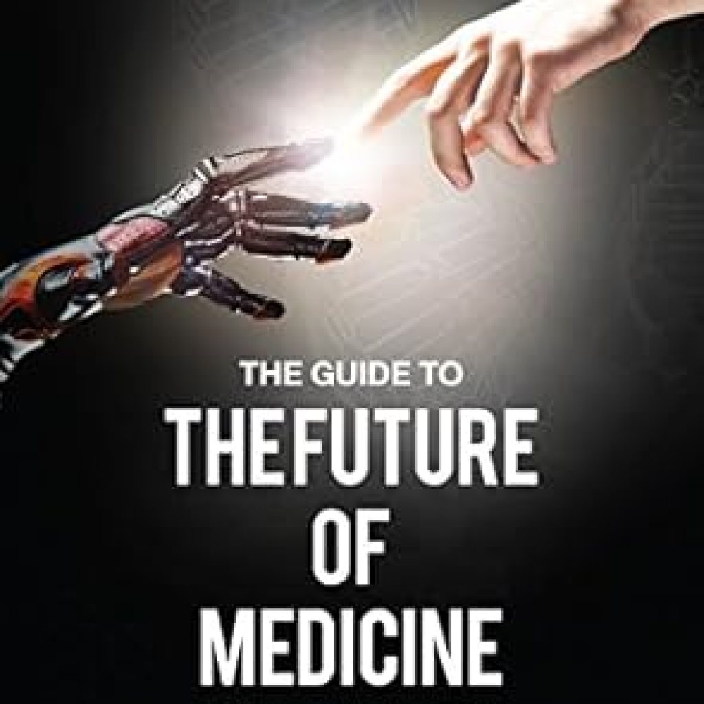 Discover the Transformative Insights in Our Review of ‘The Guide to the Future of Medicine (2022 Edition): Technology AND The Human Touch’ Discover the Transformative Insights in Our Review of ‘The Guide to the Future of Medicine (2022 Edition): Technology AND The Human Touch’