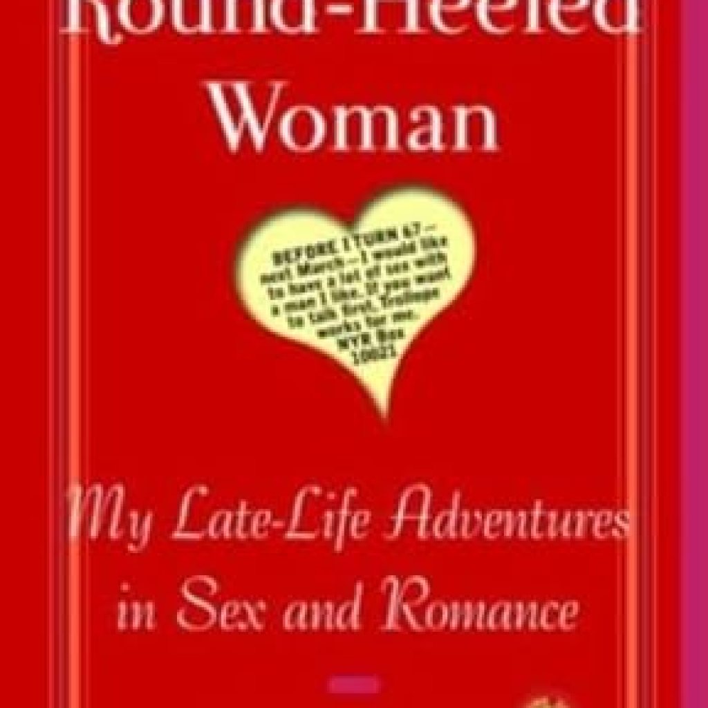 Discover the Unforgettable Journey of Self-Discovery: A Round-Heeled Woman: My Late-Life Adventures in Sex and Romance Discover the Unforgettable Journey of Self-Discovery: A Round-Heeled Woman: My Late-Life Adventures in Sex and Romance
