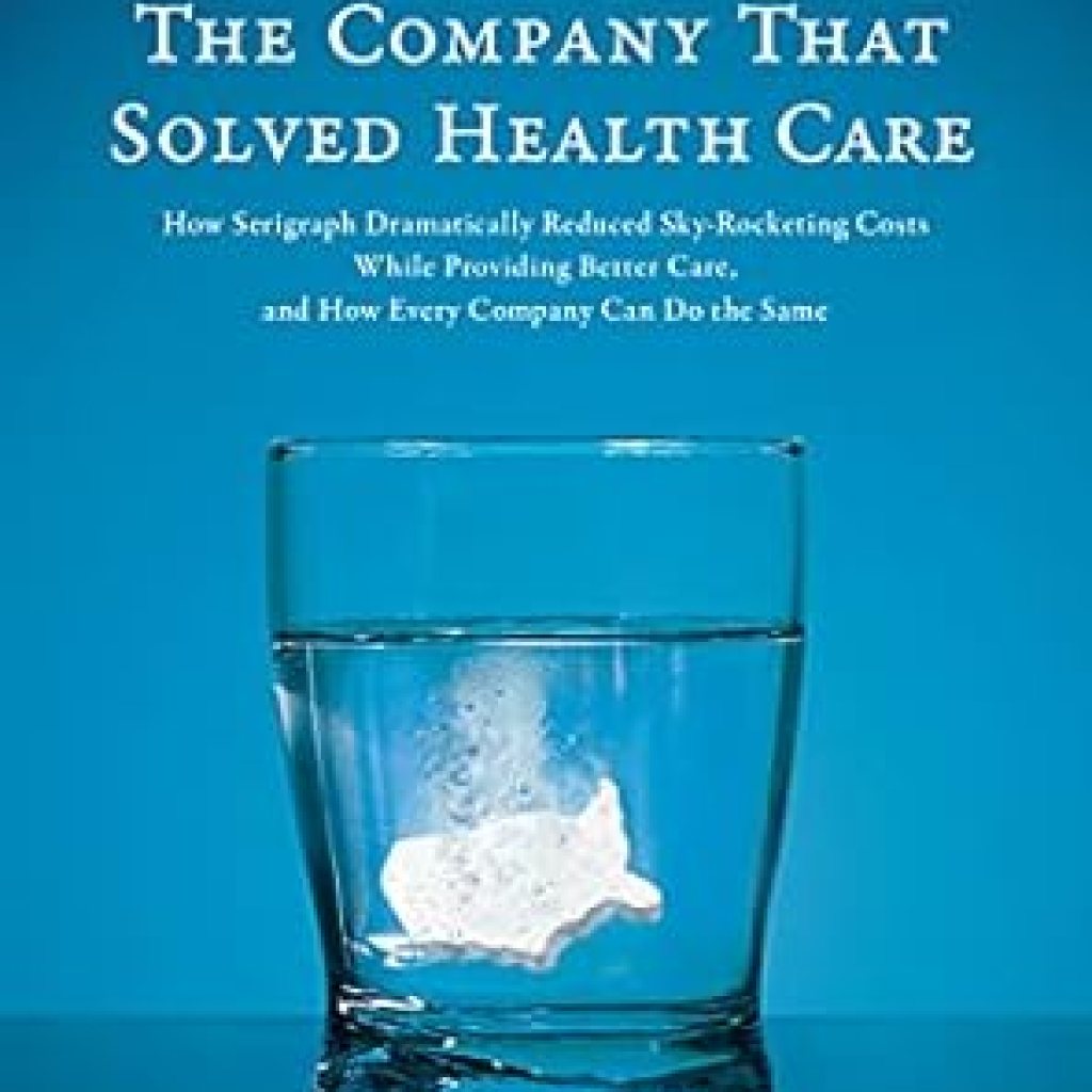 Discover the Revolutionary Approach to Affordable Care: A Review of ‘The Company That Solved Health Care: How Serigraph Dramatically Reduced Skyrocketing Costs While Providing Better Care, and How Every Company Can Do the Same’ Discover the Revolutionary Approach to Affordable Care: A Review of ‘The Company That Solved Health Care: How Serigraph Dramatically Reduced Skyrocketing Costs While Providing Better Care, and How Every Company Can Do the Same’