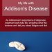 Transformative Insights in My Life with Addison’s Disease: An Addisonian’s Experience of Diagnosis, Treatment, and Daily Life, Including What the Doctors Can’t Tell You About Fatigue and Diet Transformative Insights in My Life with Addison’s Disease: An Addisonian’s Experience of Diagnosis, Treatment, and Daily Life, Including What the Doctors Can’t Tell You About Fatigue and Diet