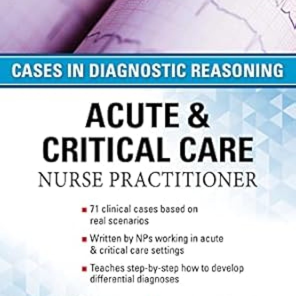 Must-Read for Aspiring Professionals: ACUTE & CRITICAL CARE NURSE PRACTITIONER: CASES IN DIAGNOSTIC REASONING Must-Read for Aspiring Professionals: ACUTE & CRITICAL CARE NURSE PRACTITIONER: CASES IN DIAGNOSTIC REASONING