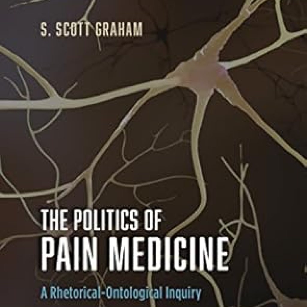Essential Insights: The Politics of Pain Medicine: A Rhetorical-Ontological Inquiry from Amazon Essential Insights: The Politics of Pain Medicine: A Rhetorical-Ontological Inquiry from Amazon