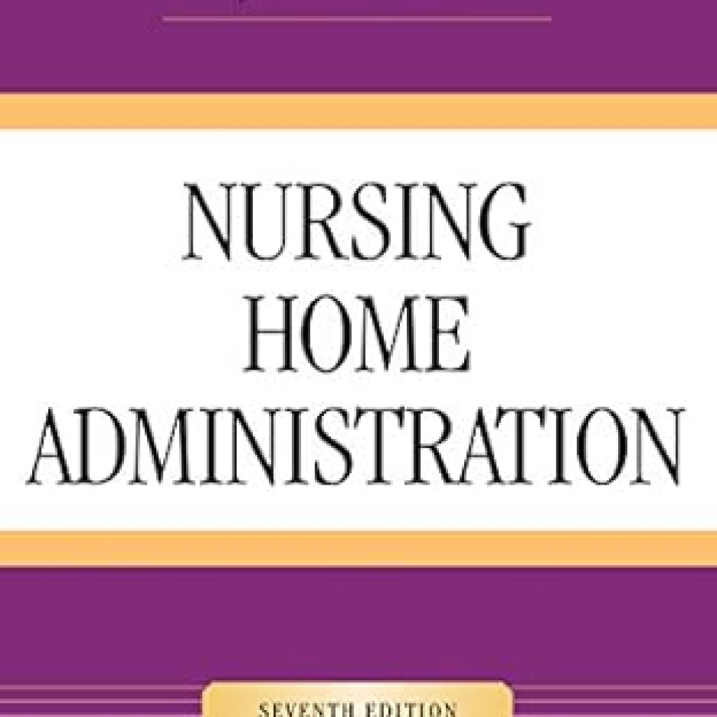 Essential Insights: A Comprehensive Review of Nursing Home Administration Essential Insights: A Comprehensive Review of Nursing Home Administration
