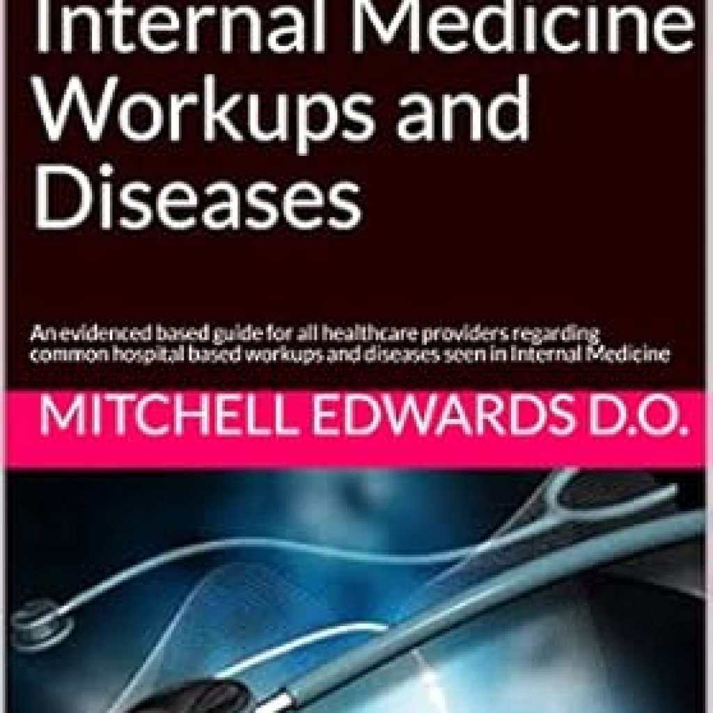 Essential Read for Healthcare Providers: Guide to the Most Common Internal Medicine Workups and Diseases – An Evidence-Based Guide for All Healthcare Providers Regarding Common Hospital-Based Workups and Diseases Seen in Internal Medicine Essential Read for Healthcare Providers: Guide to the Most Common Internal Medicine Workups and Diseases – An Evidence-Based Guide for All Healthcare Providers Regarding Common Hospital-Based Workups and Diseases Seen in Internal Medicine