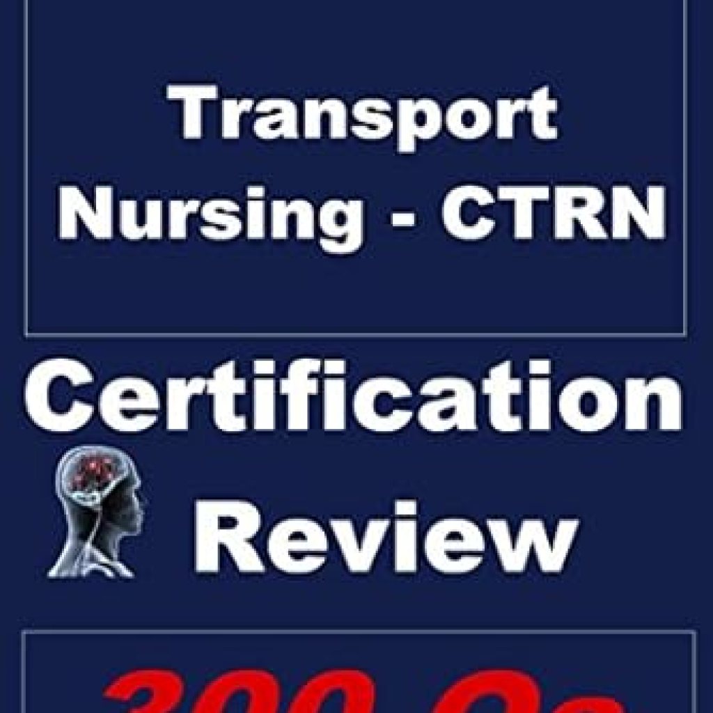 Essential Insights: A Comprehensive Review of Transport Nursing (CTRN) Review (Certification in Transport Nursing Book 1) Essential Insights: A Comprehensive Review of Transport Nursing (CTRN) Review (Certification in Transport Nursing Book 1)
