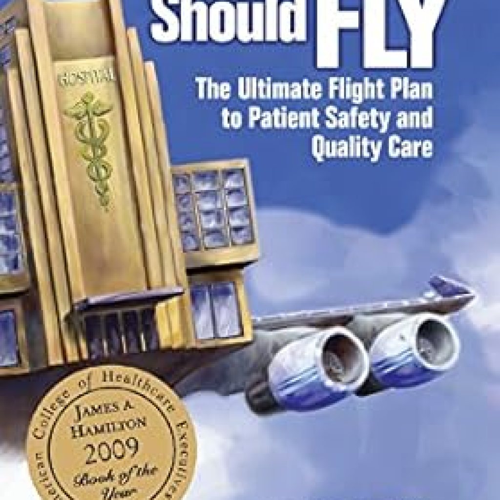 Transforming Patient Care: A Must-Read Review of ‘Why Hospitals Should Fly: The Ultimate Flight Plan to Patient Safety and Quality Care’ Transforming Patient Care: A Must-Read Review of ‘Why Hospitals Should Fly: The Ultimate Flight Plan to Patient Safety and Quality Care’