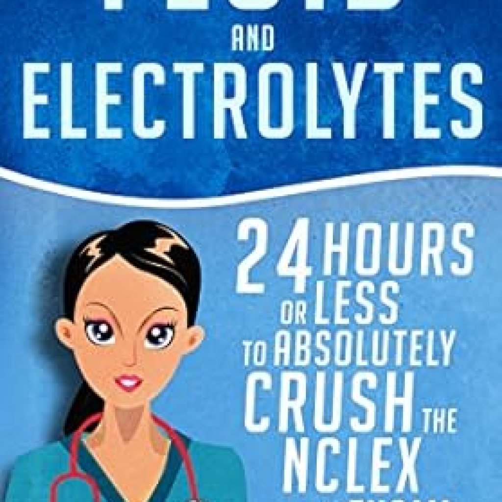 Unlock Your Nursing Success: A Comprehensive Review of ‘Fluid and Electrolytes: 24 Hours or Less to Absolutely Crush the NCLEX Exam!’ Unlock Your Nursing Success: A Comprehensive Review of ‘Fluid and Electrolytes: 24 Hours or Less to Absolutely Crush the NCLEX Exam!’