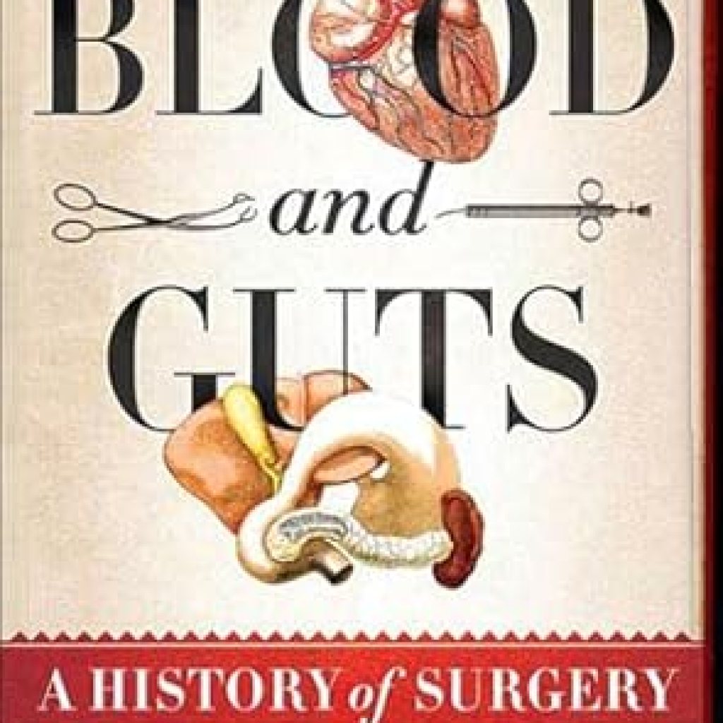 An Eye-Opening Journey Through Medicine: Blood and Guts: A History of Surgery An Eye-Opening Journey Through Medicine: Blood and Guts: A History of Surgery