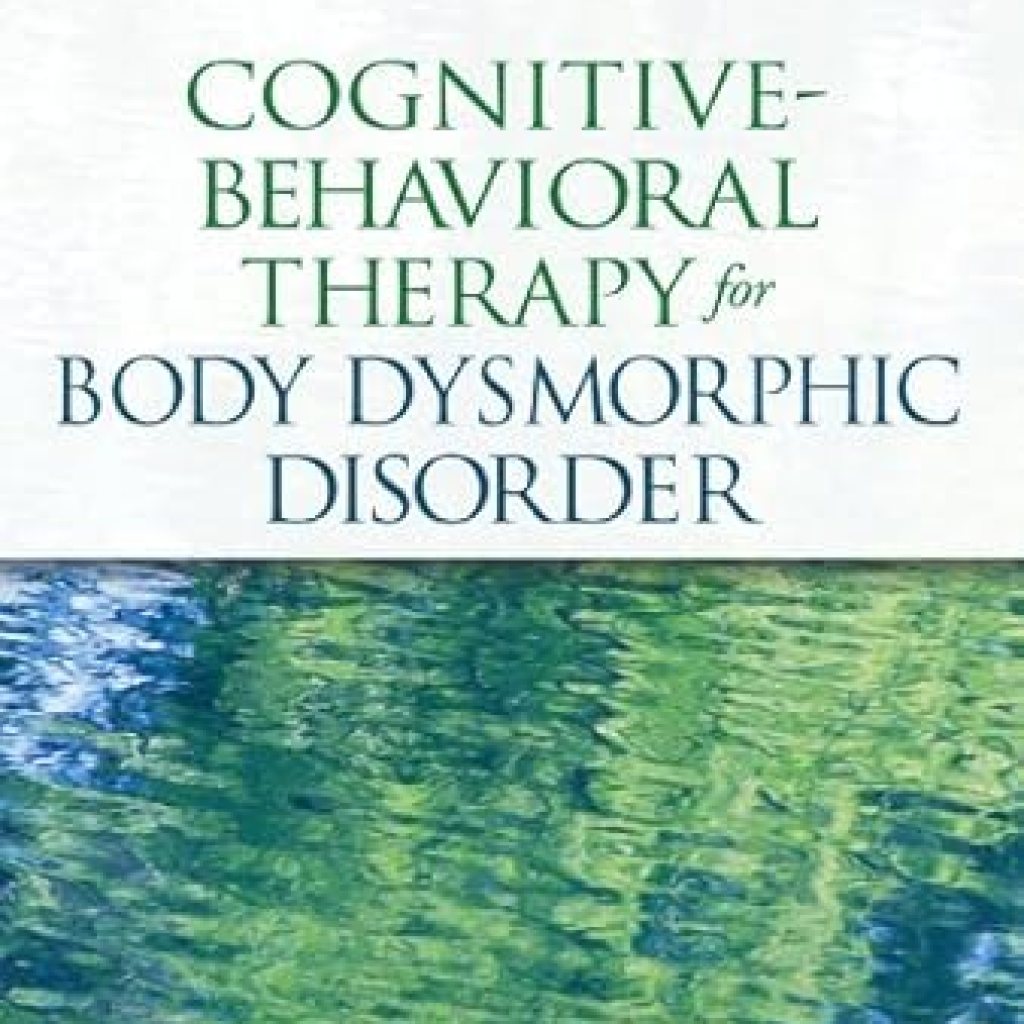 Transform Your Life: A Comprehensive Review of Cognitive-Behavioral Therapy for Body Dysmorphic Disorder: A Treatment Manual Transform Your Life: A Comprehensive Review of Cognitive-Behavioral Therapy for Body Dysmorphic Disorder: A Treatment Manual