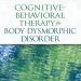 Transform Your Life: A Comprehensive Review of Cognitive-Behavioral Therapy for Body Dysmorphic Disorder: A Treatment Manual Transform Your Life: A Comprehensive Review of Cognitive-Behavioral Therapy for Body Dysmorphic Disorder: A Treatment Manual