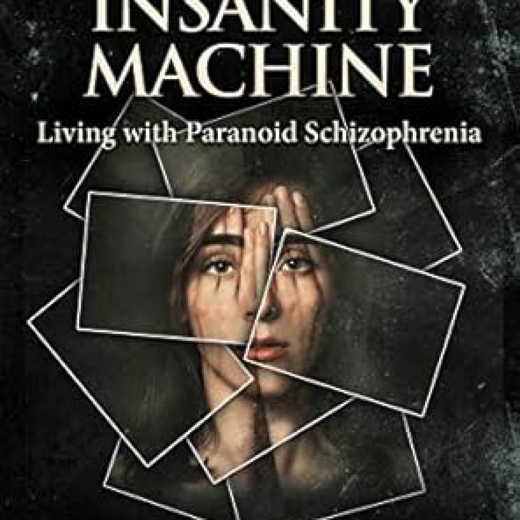 An Eye-Opening Journey Through Mental Health: A Review of The Insanity Machine: Living With Paranoid Schizophrenia An Eye-Opening Journey Through Mental Health: A Review of The Insanity Machine: Living With Paranoid Schizophrenia