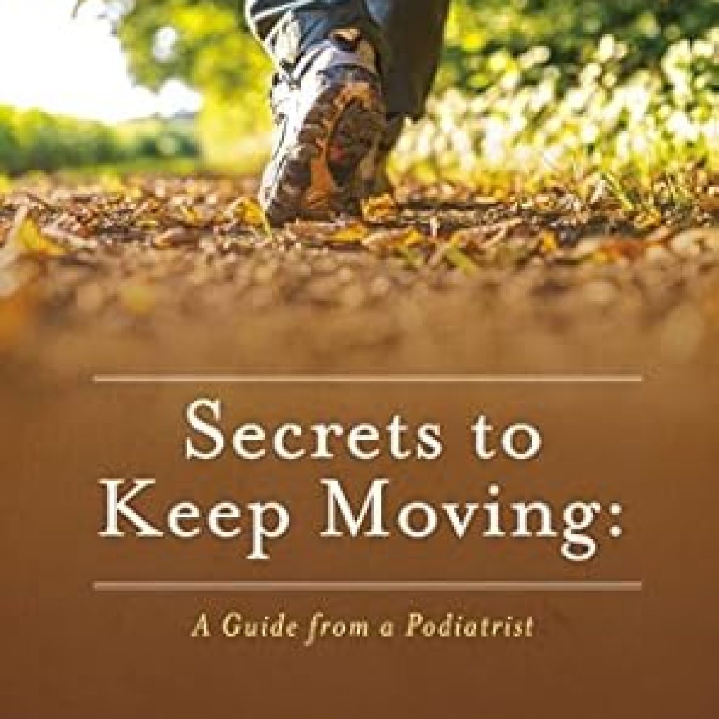 Unlock the Secrets to Pain-Free Living: A Must-Read Review of ‘Secrets to Keep Moving: A Guide from a Podiatrist’ Unlock the Secrets to Pain-Free Living: A Must-Read Review of ‘Secrets to Keep Moving: A Guide from a Podiatrist’