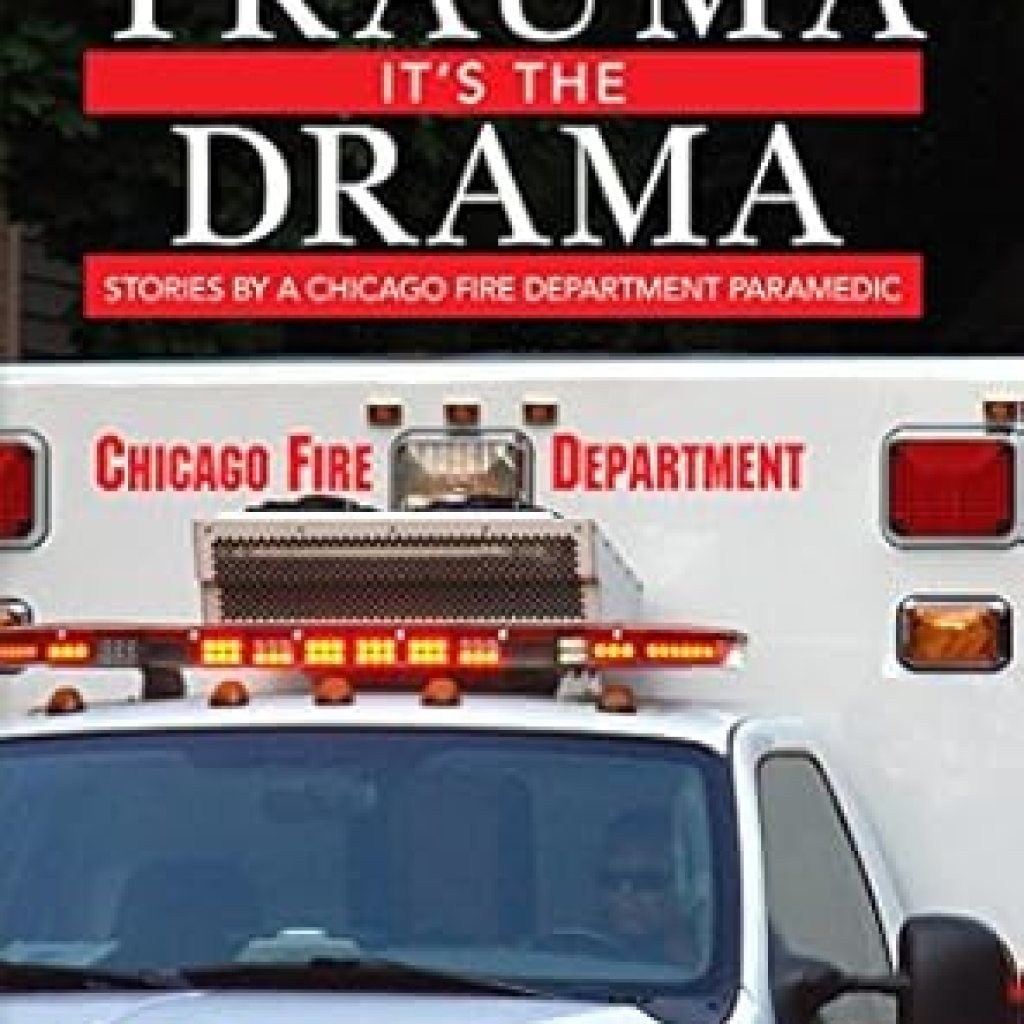 Unforgettable Insights from the Frontlines: A Review of ‘It’s Not the Trauma, It’s the Drama: Stories by a Chicago Fire Department Paramedic’ Unforgettable Insights from the Frontlines: A Review of ‘It’s Not the Trauma, It’s the Drama: Stories by a Chicago Fire Department Paramedic’