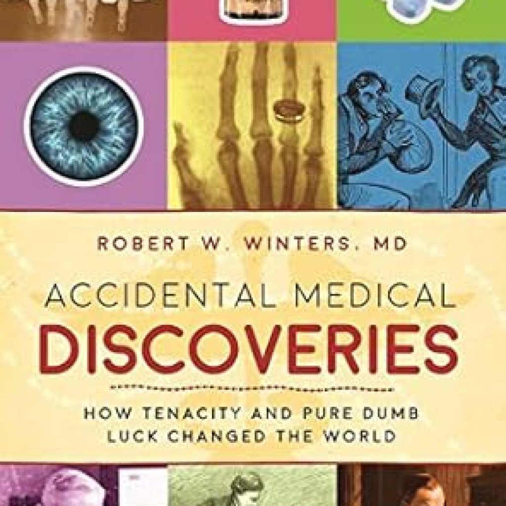 Discover the Surprising Impact of Chance in Medicine: A Review of Accidental Medical Discoveries: How Tenacity and Pure Dumb Luck Changed the World Discover the Surprising Impact of Chance in Medicine: A Review of Accidental Medical Discoveries: How Tenacity and Pure Dumb Luck Changed the World