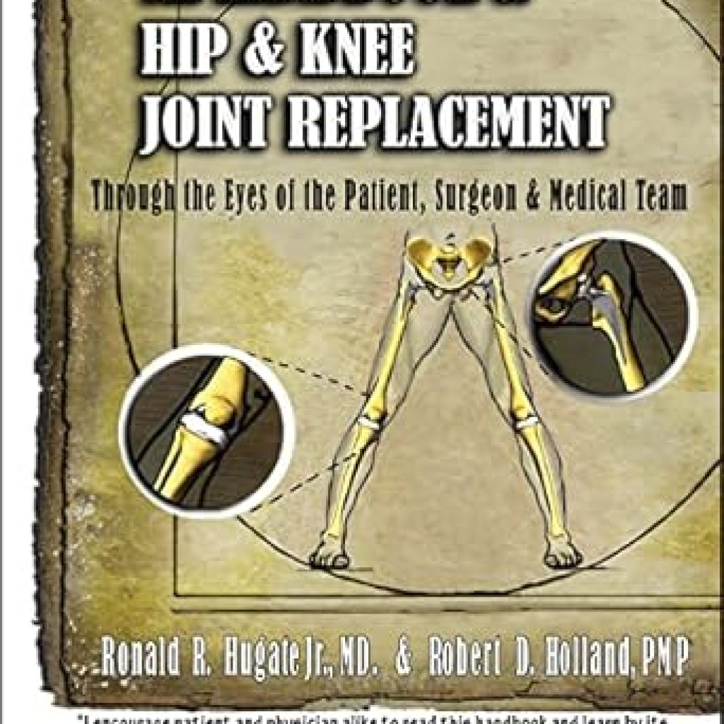 Essential Insights: A Comprehensive Review of the Handbook of Hip & Knee Joint Replacement: Through the Eyes of the Patient, Surgeon & Medical Team Essential Insights: A Comprehensive Review of the Handbook of Hip & Knee Joint Replacement: Through the Eyes of the Patient, Surgeon & Medical Team