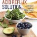 Discover the Ultimate Healing Secrets: The Acid Reflux Solution – A Cookbook and Lifestyle Guide for Healing Heartburn Naturally Discover the Ultimate Healing Secrets: The Acid Reflux Solution – A Cookbook and Lifestyle Guide for Healing Heartburn Naturally