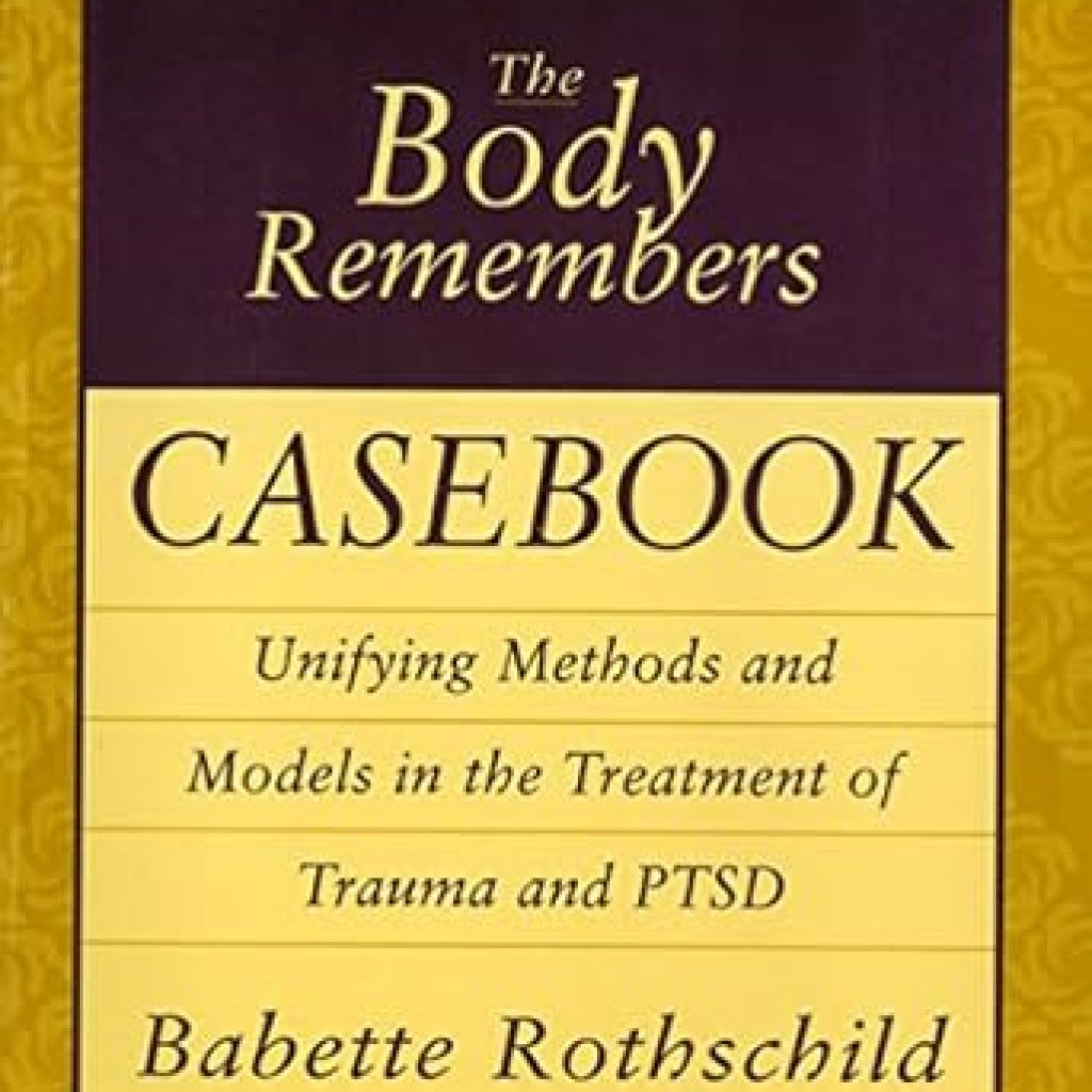 Transform Your Understanding of Trauma: A Comprehensive Review of The Body Remembers Casebook: Unifying Methods and Models in the Treatment of Trauma and PTSD Transform Your Understanding of Trauma: A Comprehensive Review of The Body Remembers Casebook: Unifying Methods and Models in the Treatment of Trauma and PTSD