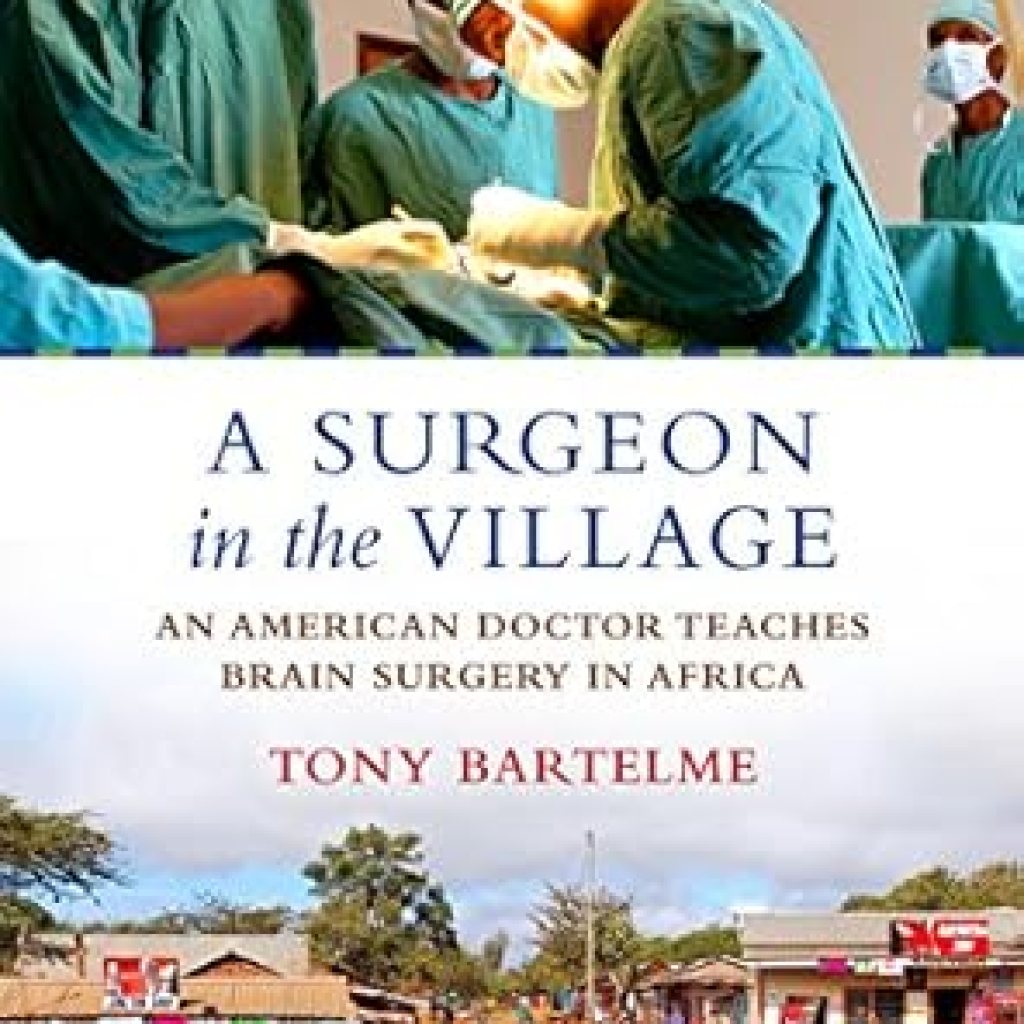 Transformative Journey: A Surgeon in the Village: An American Doctor Teaches Brain Surgery in Africa Transformative Journey: A Surgeon in the Village: An American Doctor Teaches Brain Surgery in Africa