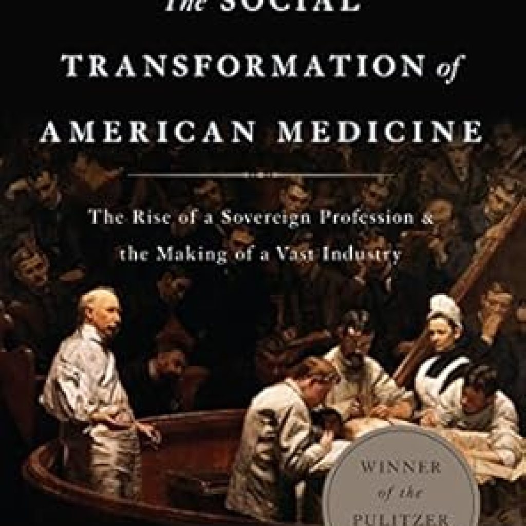 An Eye-Opening Exploration: The Social Transformation of American Medicine: The Rise of a Sovereign Profession and the Making of a Vast Industry An Eye-Opening Exploration: The Social Transformation of American Medicine: The Rise of a Sovereign Profession and the Making of a Vast Industry