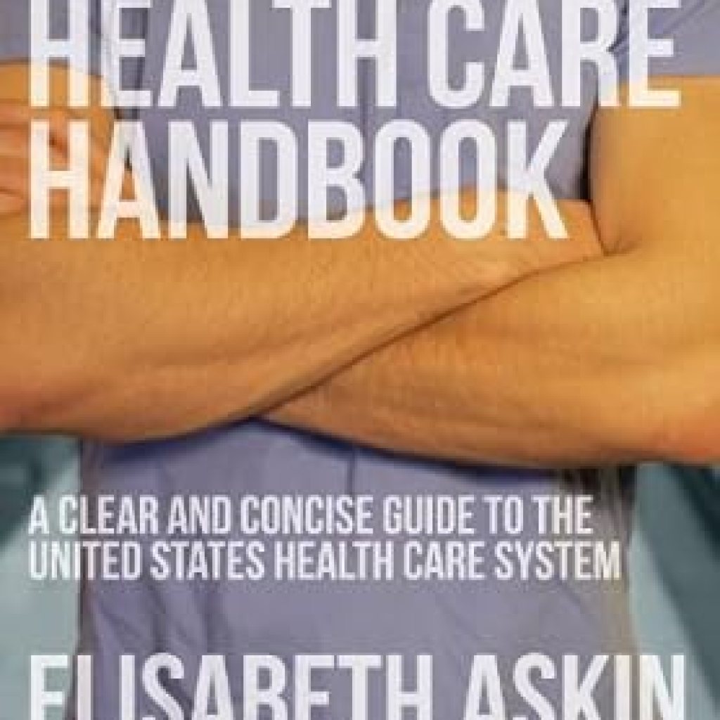 Essential Insights Revealed: The Health Care Handbook – A Clear and Concise Guide to the United States Health Care System Essential Insights Revealed: The Health Care Handbook – A Clear and Concise Guide to the United States Health Care System