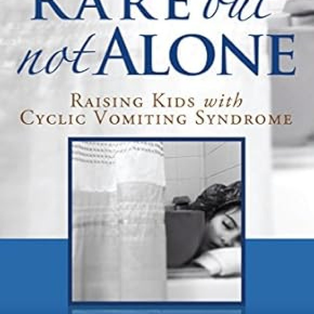 An Essential Guide for Parents: Rare But Not Alone: Raising Kids with Cyclic Vomiting Syndrome An Essential Guide for Parents: Rare But Not Alone: Raising Kids with Cyclic Vomiting Syndrome