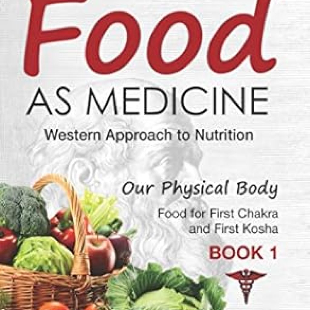 Discover the Healing Power of Nutrition: A Comprehensive Review of FOOD AS MEDICINE: Western Approach to Nutrition Food for First Chakra and First Kosha (Our Physical Body) Book 1 Discover the Healing Power of Nutrition: A Comprehensive Review of FOOD AS MEDICINE: Western Approach to Nutrition Food for First Chakra and First Kosha (Our Physical Body) Book 1