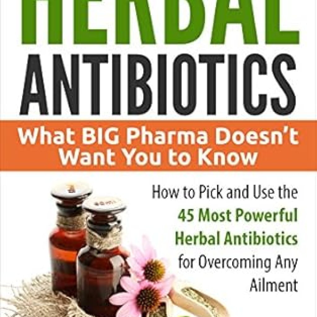 Discover the Hidden Healing Power: Herbal Antibiotics: What BIG Pharma Doesn’t Want You to Know – How to Pick and Use the 45 Most Powerful Herbal Antibiotics for Overcoming Any Ailment Discover the Hidden Healing Power: Herbal Antibiotics: What BIG Pharma Doesn’t Want You to Know – How to Pick and Use the 45 Most Powerful Herbal Antibiotics for Overcoming Any Ailment