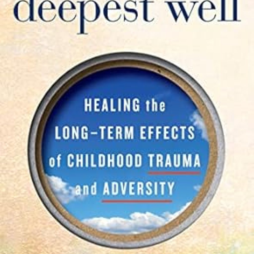Transform Your Life: A Comprehensive Review of The Deepest Well: Healing the Long-Term Effects of Childhood Trauma and Adversity Transform Your Life: A Comprehensive Review of The Deepest Well: Healing the Long-Term Effects of Childhood Trauma and Adversity