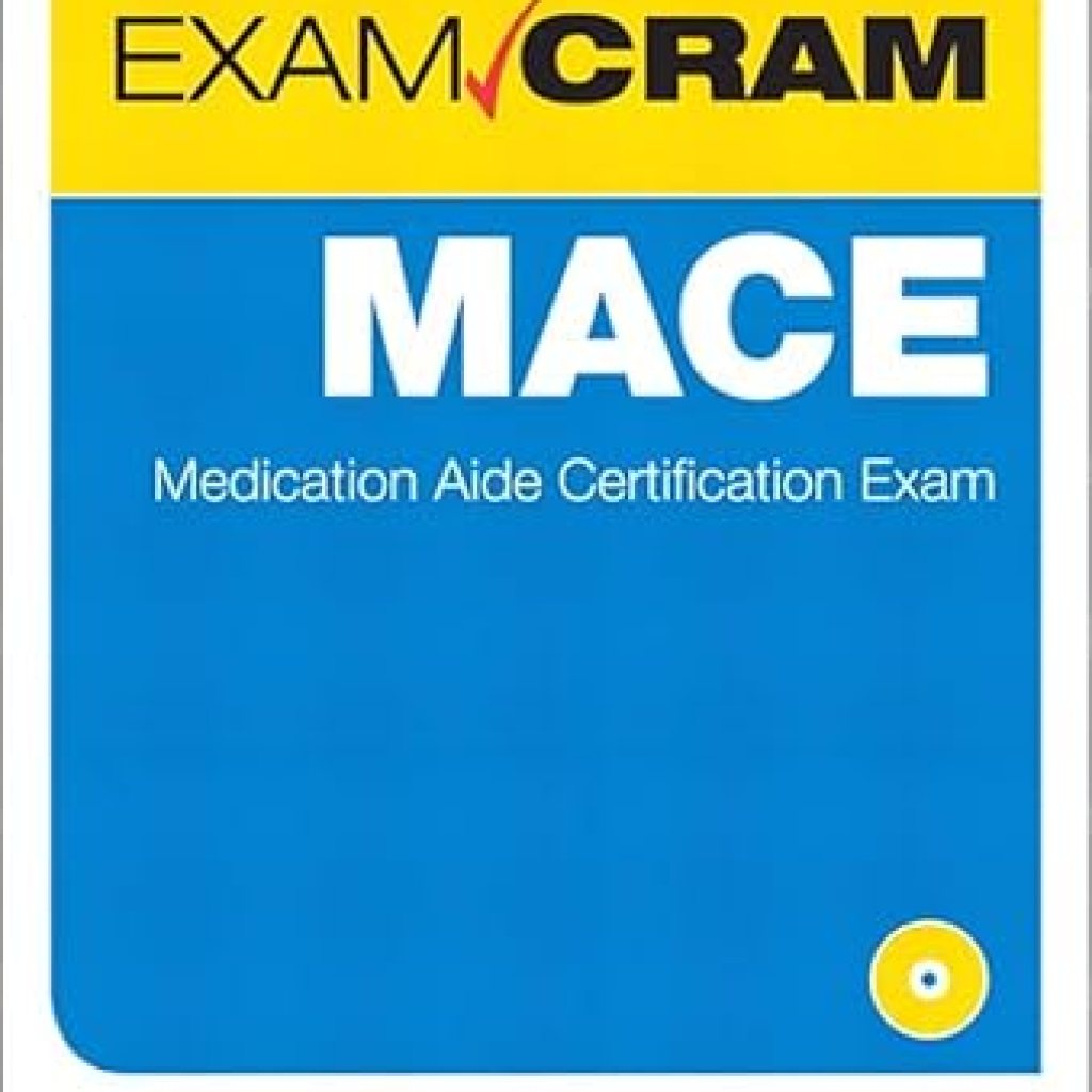 Essential Review of MACE Exam Cram: Medication Aide Certification Exam for Your Success Essential Review of MACE Exam Cram: Medication Aide Certification Exam for Your Success
