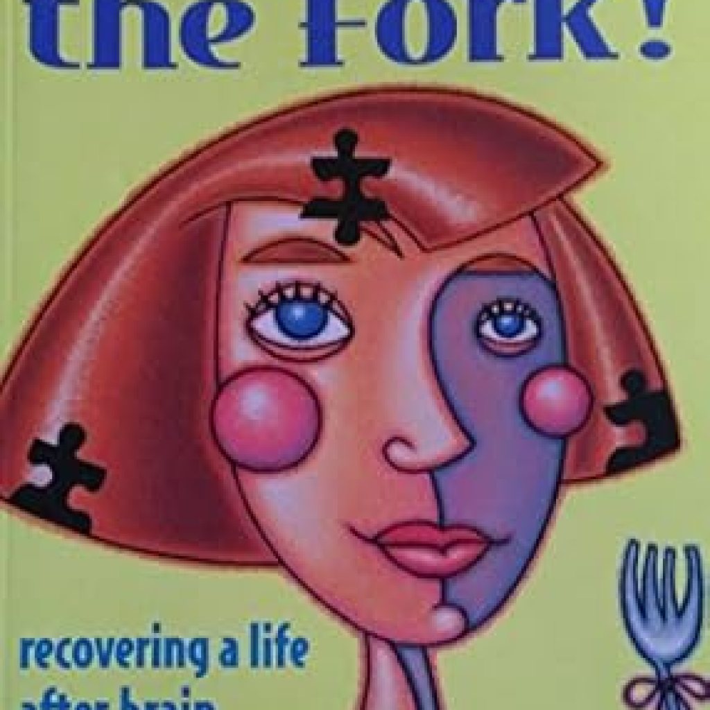 An Inspiring Journey of Resilience: I’ll Carry the Fork!: Recovering A Life After Brain Injury An Inspiring Journey of Resilience: I’ll Carry the Fork!: Recovering A Life After Brain Injury