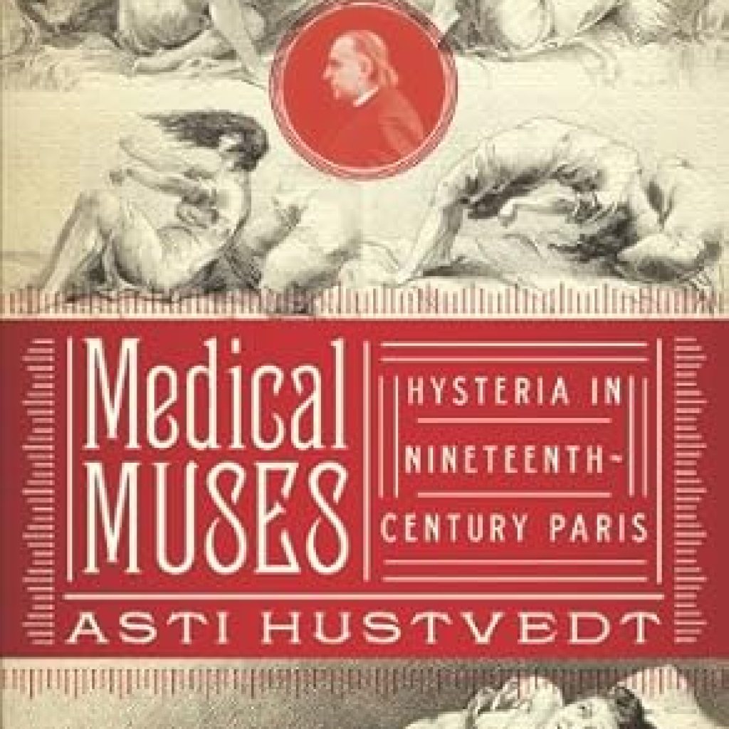 An Intriguing Exploration of Gender and Medicine: Medical Muses: Hysteria in Nineteenth-Century Paris An Intriguing Exploration of Gender and Medicine: Medical Muses: Hysteria in Nineteenth-Century Paris