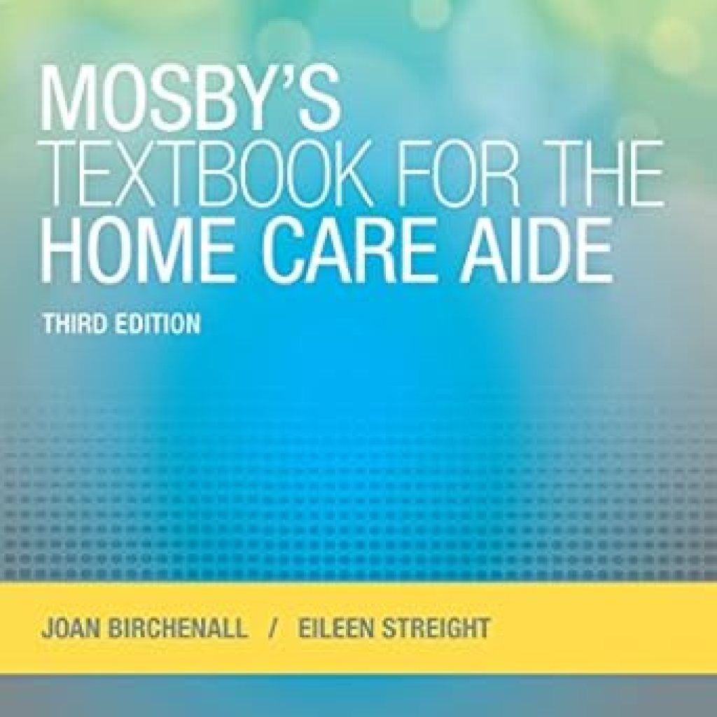 Essential Guide: A Comprehensive Review of the Workbook for Mosby’s Textbook for the Home Care Aide Essential Guide: A Comprehensive Review of the Workbook for Mosby’s Textbook for the Home Care Aide