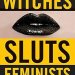 Empowering and Eye-Opening: A Deep Dive into Witches, Sluts, Feminists: Conjuring the Sex Positive Empowering and Eye-Opening: A Deep Dive into Witches, Sluts, Feminists: Conjuring the Sex Positive