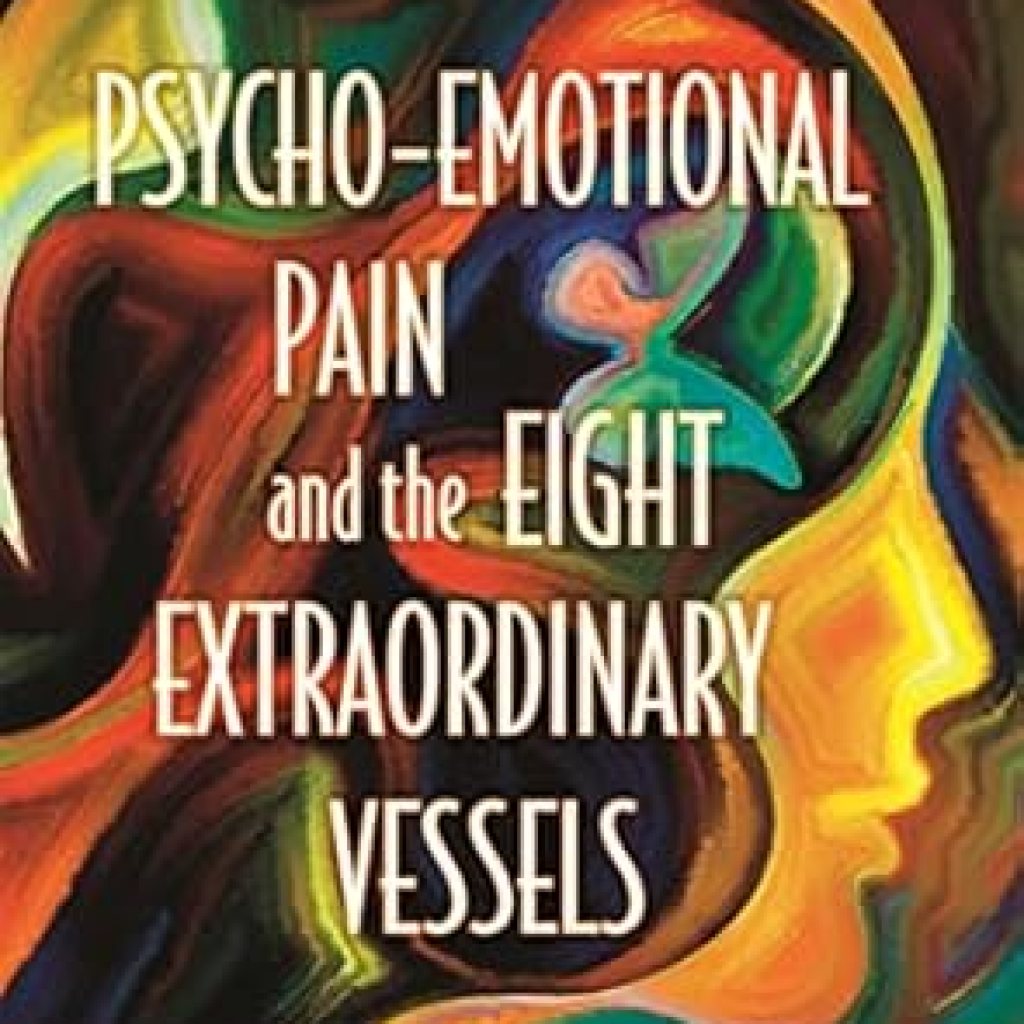 Unlock the Secrets of Healing: A Comprehensive Review of ‘Psycho-Emotional Pain and the Eight Extraordinary Vessels: Treating the Spirit’ Unlock the Secrets of Healing: A Comprehensive Review of ‘Psycho-Emotional Pain and the Eight Extraordinary Vessels: Treating the Spirit’