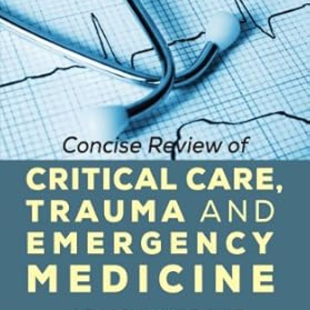 Essential Insights and Expert Tips: A Concise Review of Critical Care, Trauma and Emergency Medicine – A Quick Reference Guide of ICU and ER Topics Essential Insights and Expert Tips: A Concise Review of Critical Care, Trauma and Emergency Medicine – A Quick Reference Guide of ICU and ER Topics