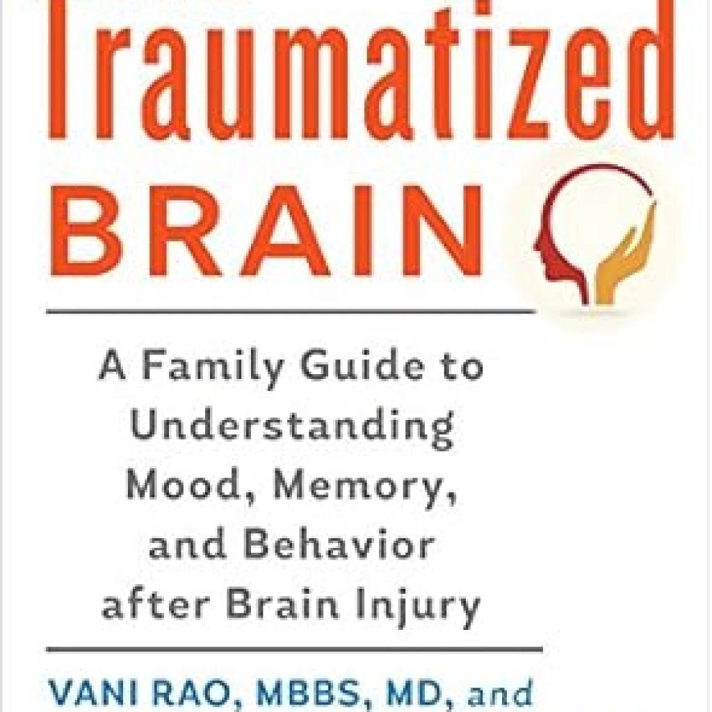 Essential Insights for Caregivers: A Review of The Traumatized Brain: A Family Guide to Understanding Mood, Memory, and Behavior after Brain Injury Essential Insights for Caregivers: A Review of The Traumatized Brain: A Family Guide to Understanding Mood, Memory, and Behavior after Brain Injury