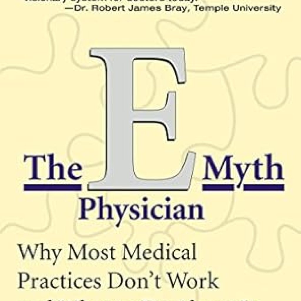 Must-Read Insight: The E-Myth Physician: Why Most Medical Practices Don’t Work and What to Do About It Must-Read Insight: The E-Myth Physician: Why Most Medical Practices Don’t Work and What to Do About It