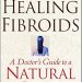 Discover the Secrets to Natural Healing: A Comprehensive Review of ‘Healing Fibroids: A Doctor’s Guide to a Natural Cure’ Discover the Secrets to Natural Healing: A Comprehensive Review of ‘Healing Fibroids: A Doctor’s Guide to a Natural Cure’
