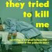 An Unforgettable Journey Through the Chaos of Medicine: The Year THEY Tried to Kill Me: Surviving a Surgical Internship…Even If the Patients Don’t An Unforgettable Journey Through the Chaos of Medicine: The Year THEY Tried to Kill Me: Surviving a Surgical Internship…Even If the Patients Don’t
