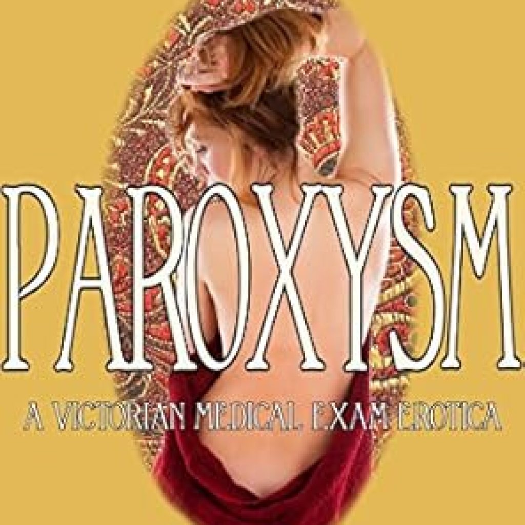 Unraveling Desire: A Captivating Review of Paroxysm: A Victorian Medical Exam Erotica (Professor Feversham’s Academy of Young Women’s Correctional Education Book 3) Unraveling Desire: A Captivating Review of Paroxysm: A Victorian Medical Exam Erotica (Professor Feversham’s Academy of Young Women’s Correctional Education Book 3)