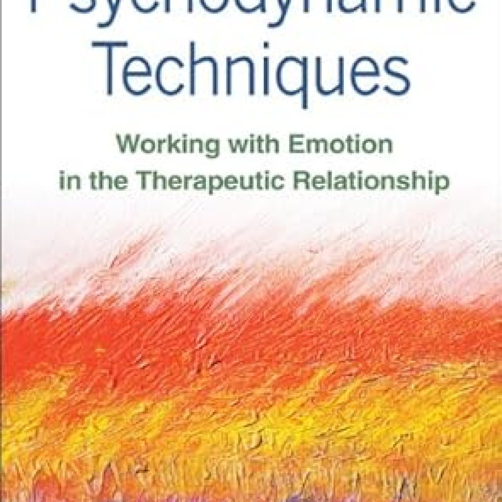 Transform Your Therapy Practice: A Must-Read Review of Psychodynamic Techniques: Working with Emotion in the Therapeutic Relationship – Reprint Edition Transform Your Therapy Practice: A Must-Read Review of Psychodynamic Techniques: Working with Emotion in the Therapeutic Relationship – Reprint Edition