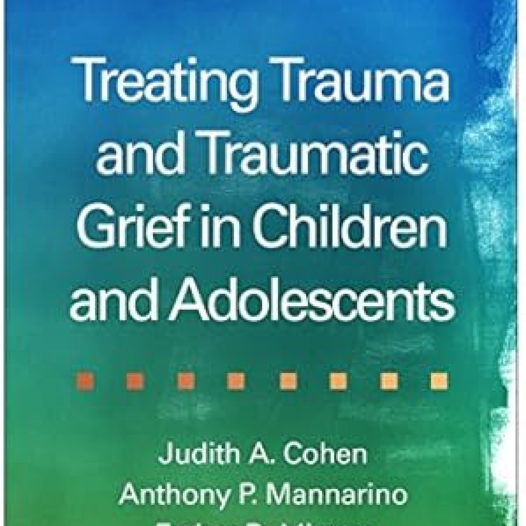 Essential Insights: A Comprehensive Review of Treating Trauma and Traumatic Grief in Children and Adolescents Essential Insights: A Comprehensive Review of Treating Trauma and Traumatic Grief in Children and Adolescents